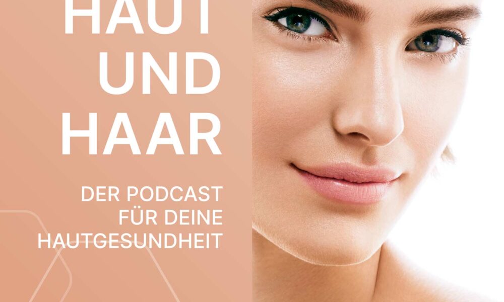 Der Podcast für Deine Hautgesundheit: Mit Haut und Haar