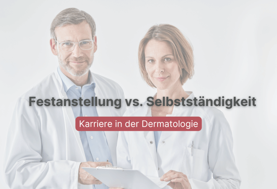 Karriere in der Dermatologie: Festanstellung oder Selbstständigkeit?